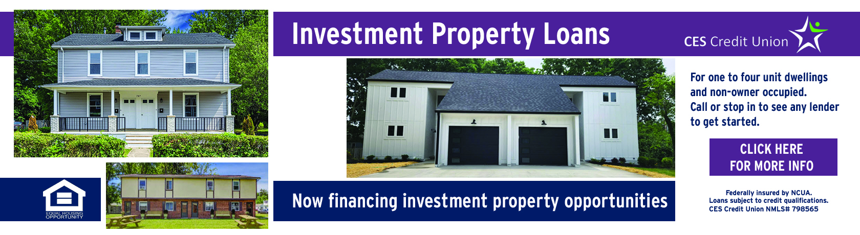 Investment Property loans by CES Credit Union. For one to 4 unit dwellings and non-owner occupied. Call or stop in to any lender to get started. Click for more information. Federally insured by NCUA. Loans subject to credit qualifications. CES Credit Union NMLS 798565. Shows three investment homes, multi-unit. 